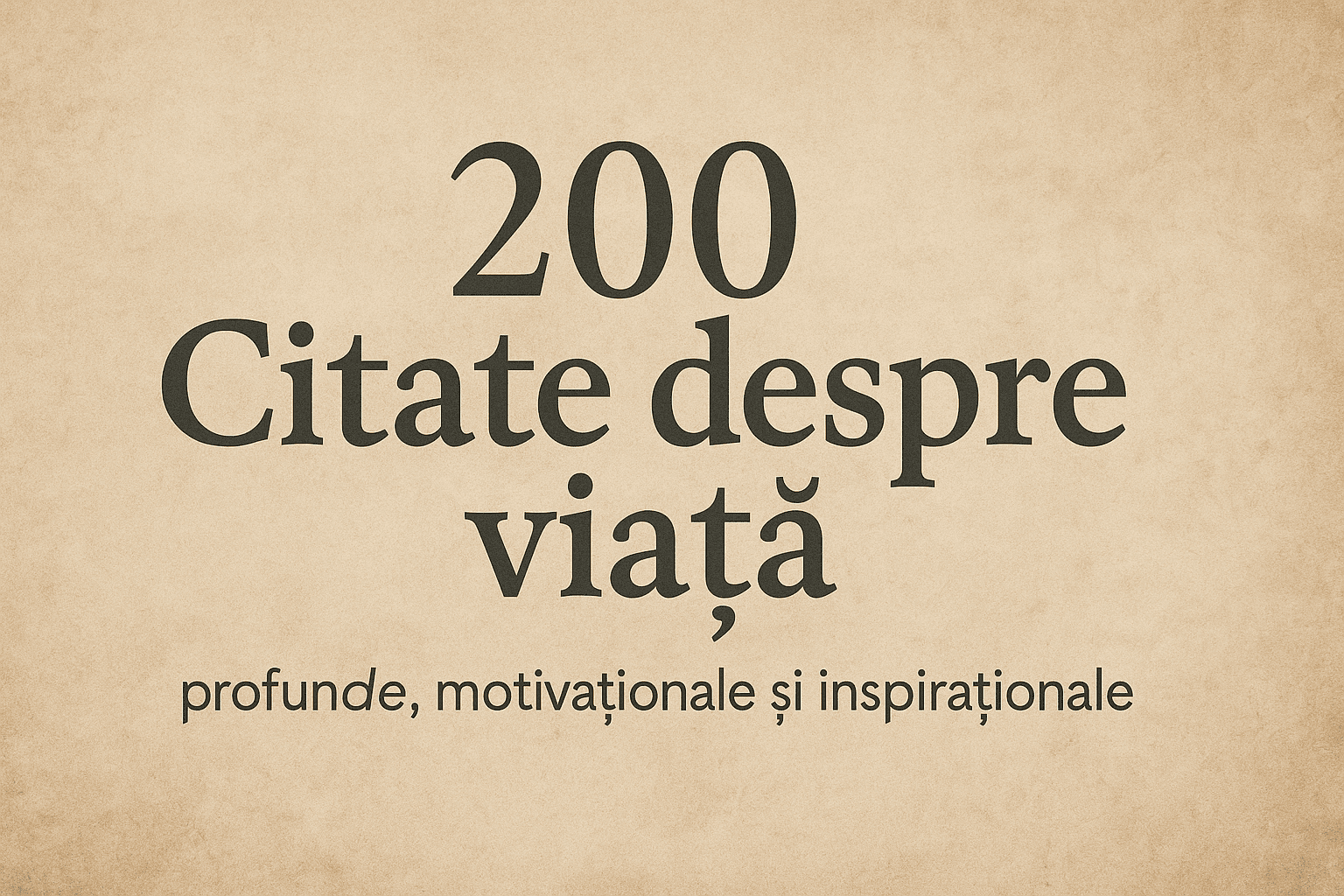 200 Citate despre viață, citate motivaționale și inspiraționale pentru dezvoltare personală.