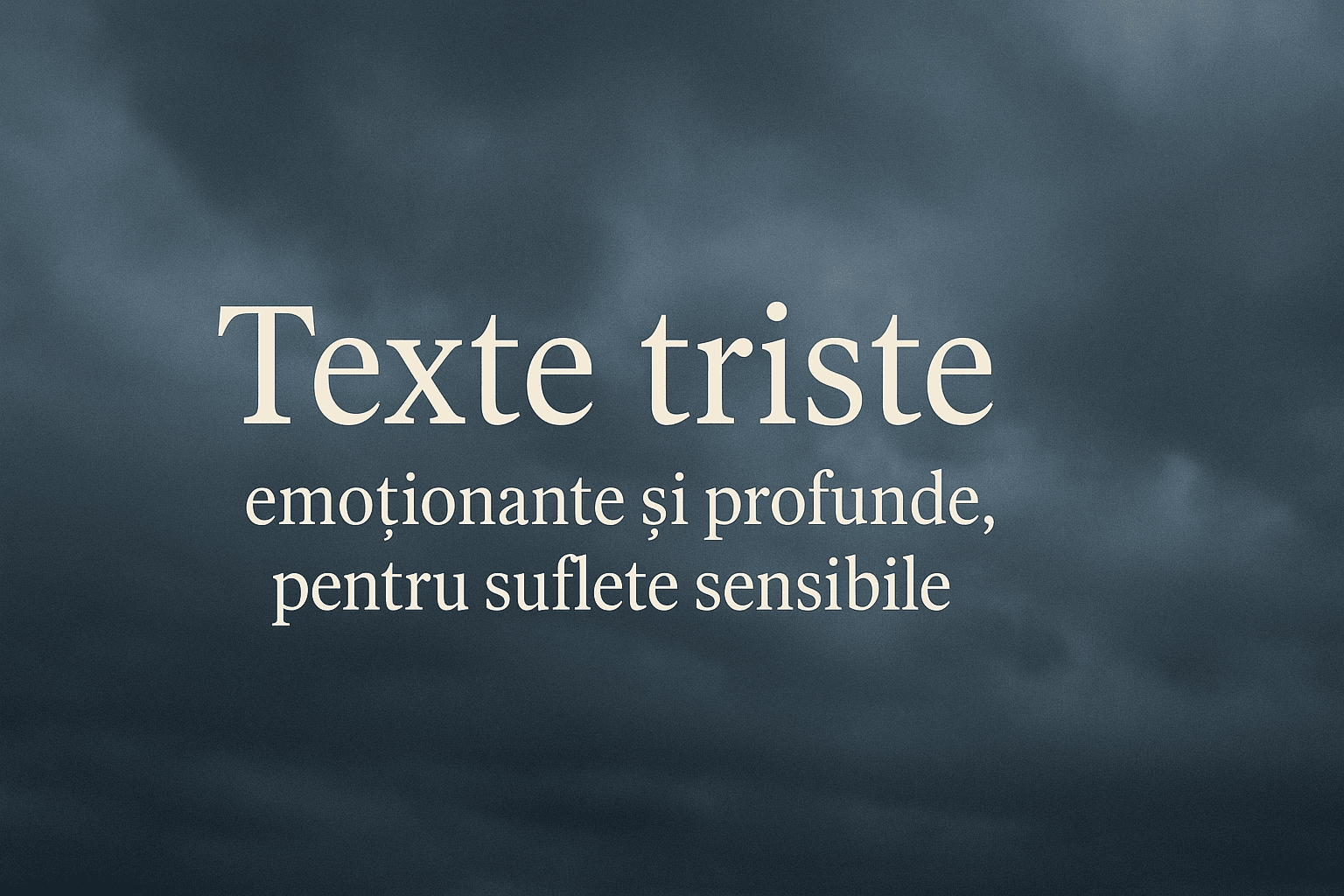 Texte triste, emoționante și profund pentru suflete sensibile.